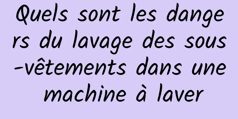 Quels sont les dangers du lavage des sous-vêtements dans une machine à laver