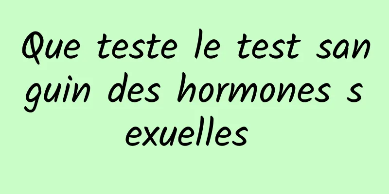 Que teste le test sanguin des hormones sexuelles 