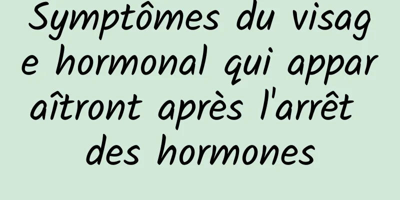 Symptômes du visage hormonal qui apparaîtront après l'arrêt des hormones