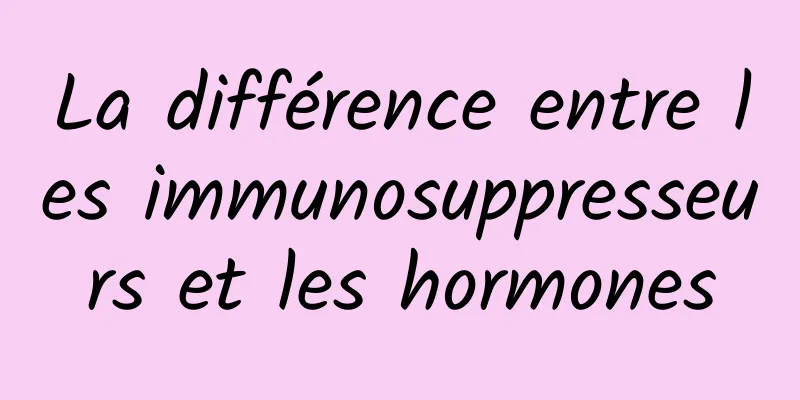 La différence entre les immunosuppresseurs et les hormones