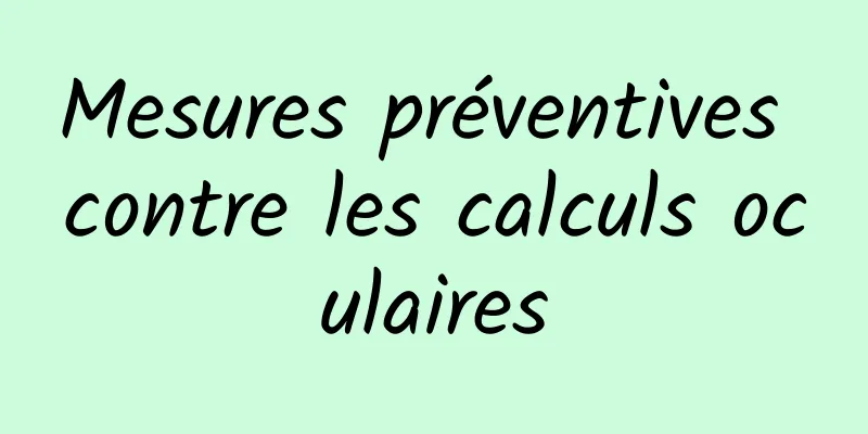 Mesures préventives contre les calculs oculaires