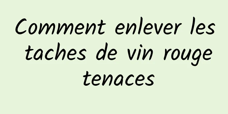 Comment enlever les taches de vin rouge tenaces