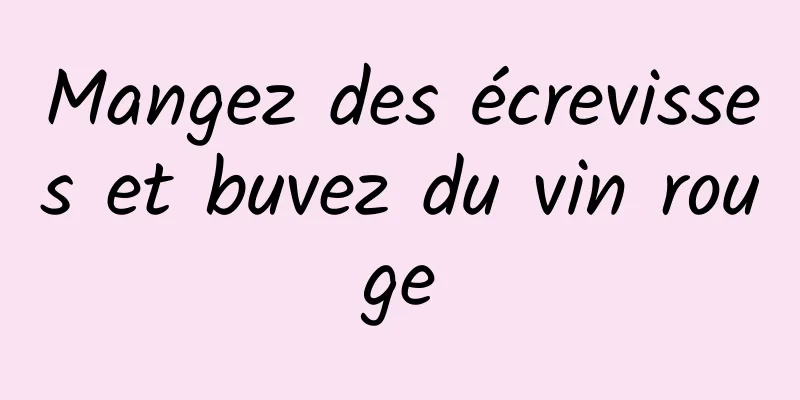 Mangez des écrevisses et buvez du vin rouge