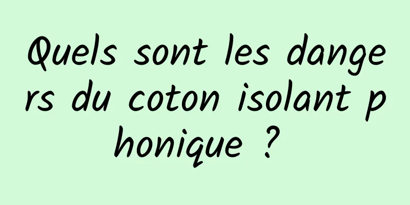 Quels sont les dangers du coton isolant phonique ? 