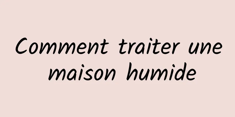 Comment traiter une maison humide