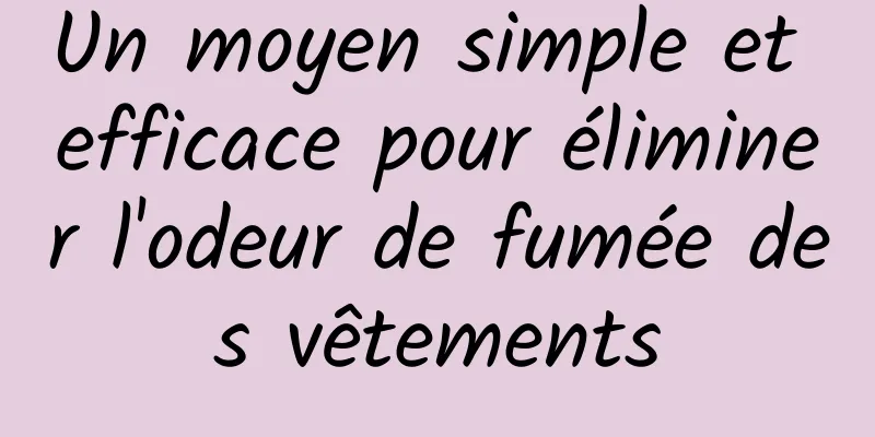 Un moyen simple et efficace pour éliminer l'odeur de fumée des vêtements