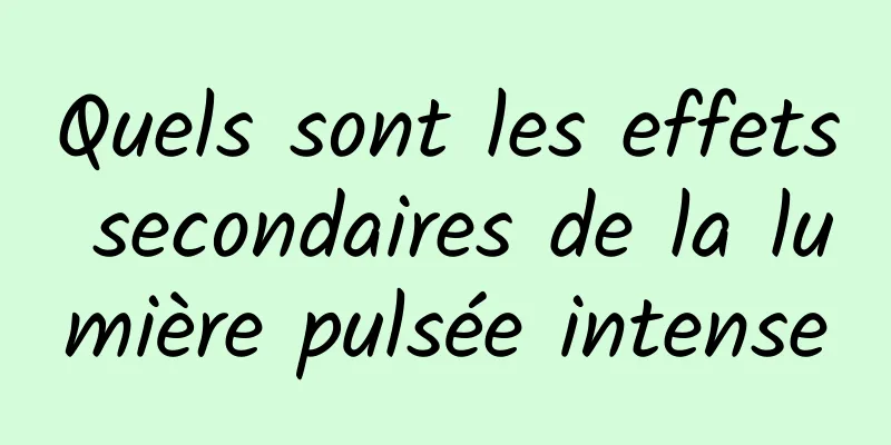 Quels sont les effets secondaires de la lumière pulsée intense