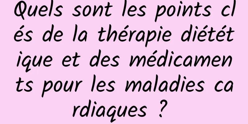 Quels sont les points clés de la thérapie diététique et des médicaments pour les maladies cardiaques ? 