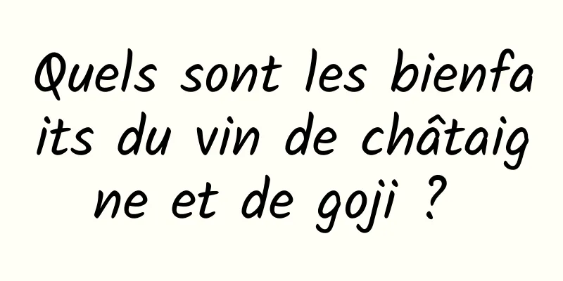 Quels sont les bienfaits du vin de châtaigne et de goji ? 