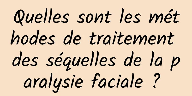 Quelles sont les méthodes de traitement des séquelles de la paralysie faciale ? 