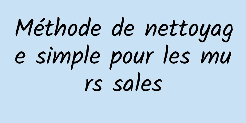 Méthode de nettoyage simple pour les murs sales