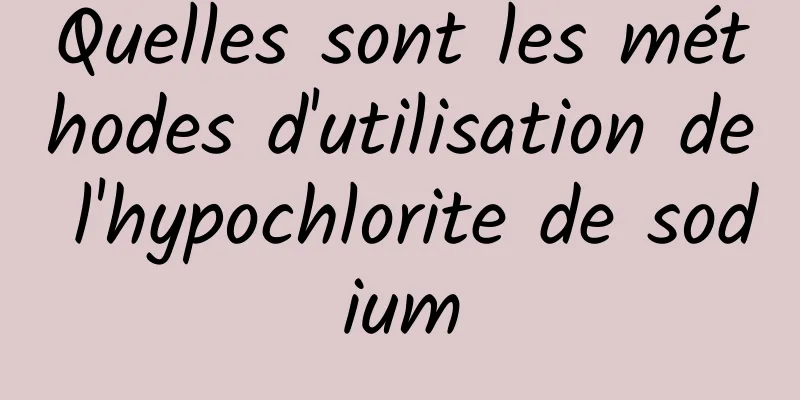 Quelles sont les méthodes d'utilisation de l'hypochlorite de sodium