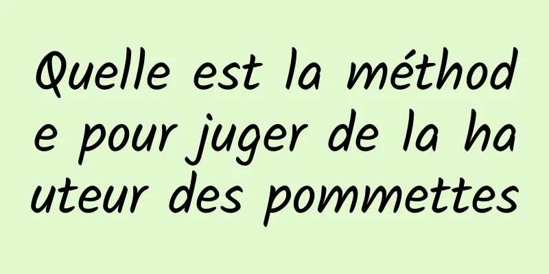 Quelle est la méthode pour juger de la hauteur des pommettes