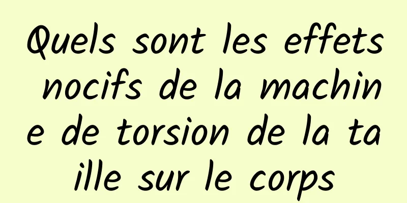 Quels sont les effets nocifs de la machine de torsion de la taille sur le corps