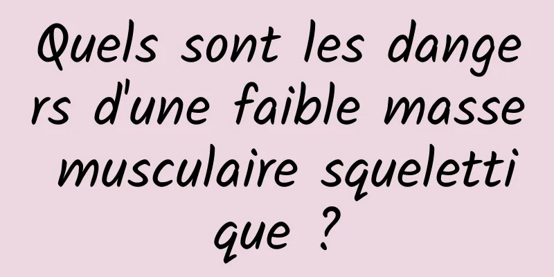 Quels sont les dangers d'une faible masse musculaire squelettique ?