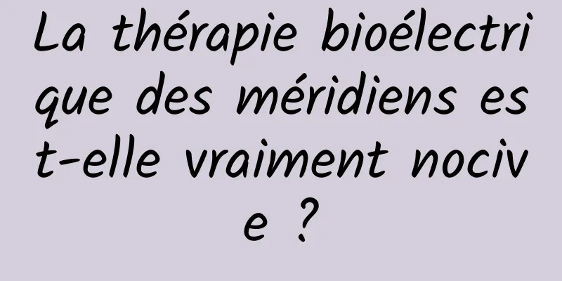 La thérapie bioélectrique des méridiens est-elle vraiment nocive ?