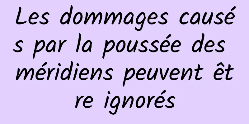 Les dommages causés par la poussée des méridiens peuvent être ignorés