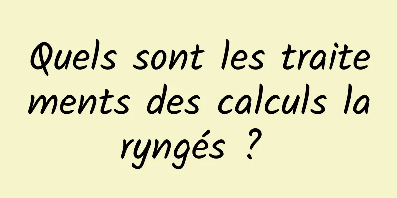 Quels sont les traitements des calculs laryngés ? 