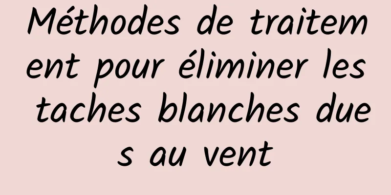 Méthodes de traitement pour éliminer les taches blanches dues au vent