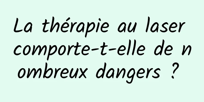 La thérapie au laser comporte-t-elle de nombreux dangers ? 