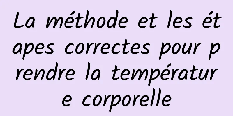 La méthode et les étapes correctes pour prendre la température corporelle