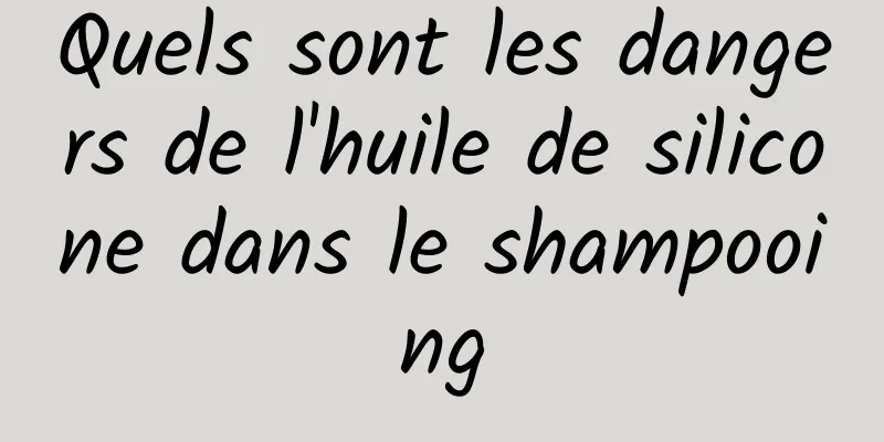 Quels sont les dangers de l'huile de silicone dans le shampooing