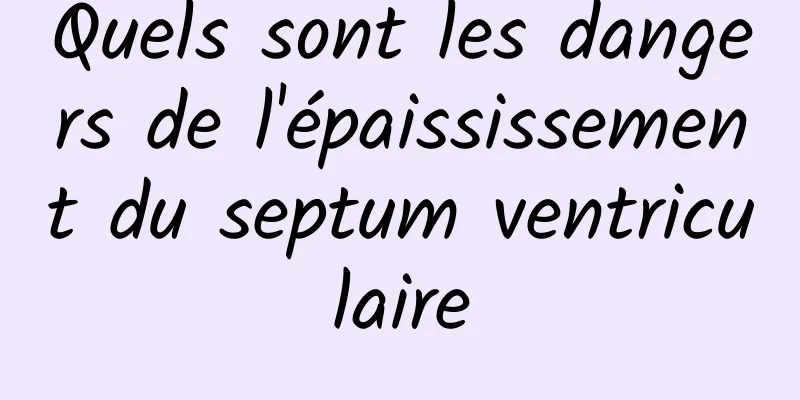 Quels sont les dangers de l'épaississement du septum ventriculaire