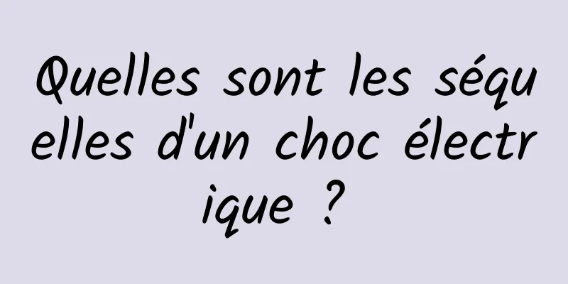 Quelles sont les séquelles d'un choc électrique ? 