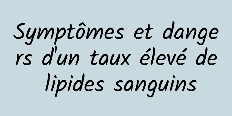 Symptômes et dangers d'un taux élevé de lipides sanguins