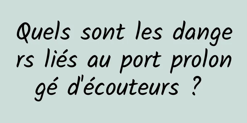 Quels sont les dangers liés au port prolongé d'écouteurs ? 