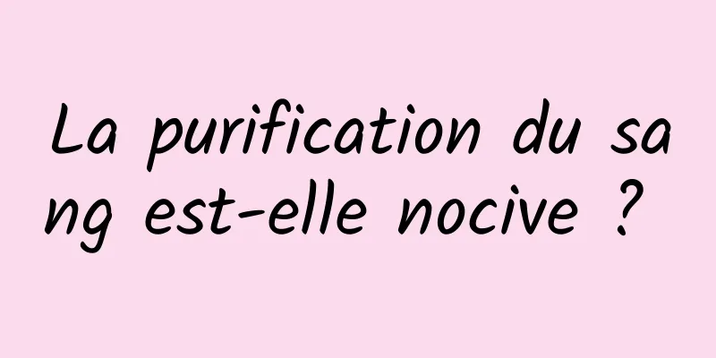 La purification du sang est-elle nocive ? 