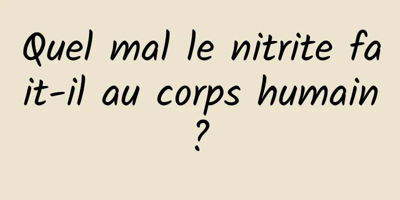 Quel mal le nitrite fait-il au corps humain ? 