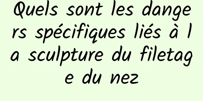 Quels sont les dangers spécifiques liés à la sculpture du filetage du nez