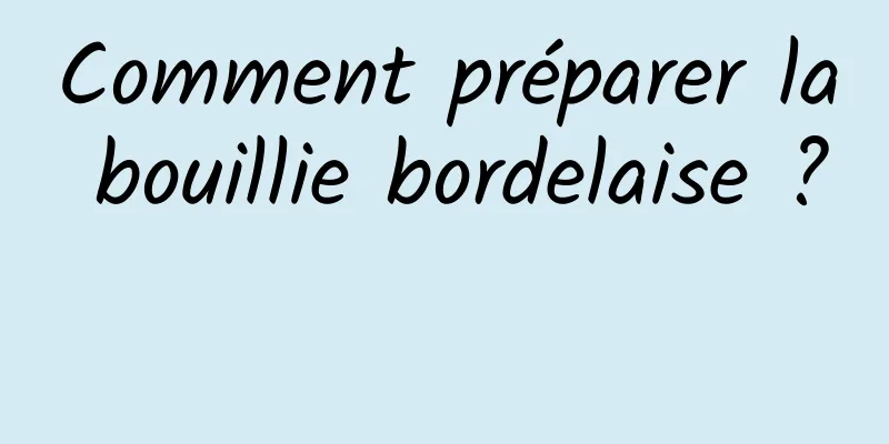 Comment préparer la bouillie bordelaise ? 