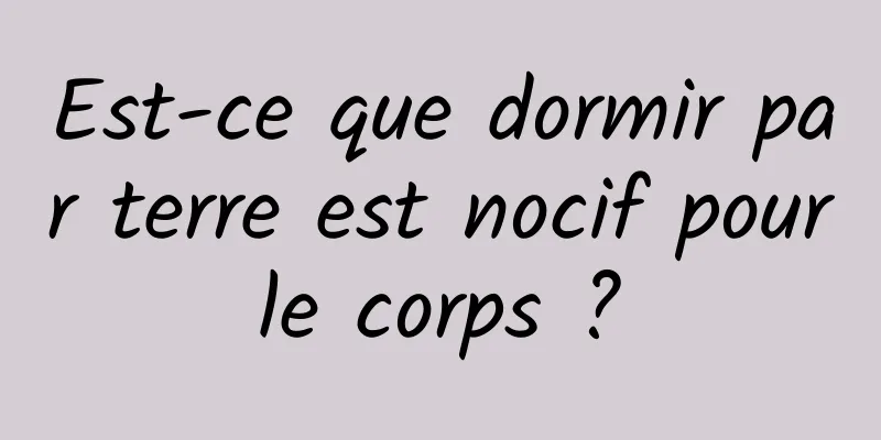 Est-ce que dormir par terre est nocif pour le corps ? 