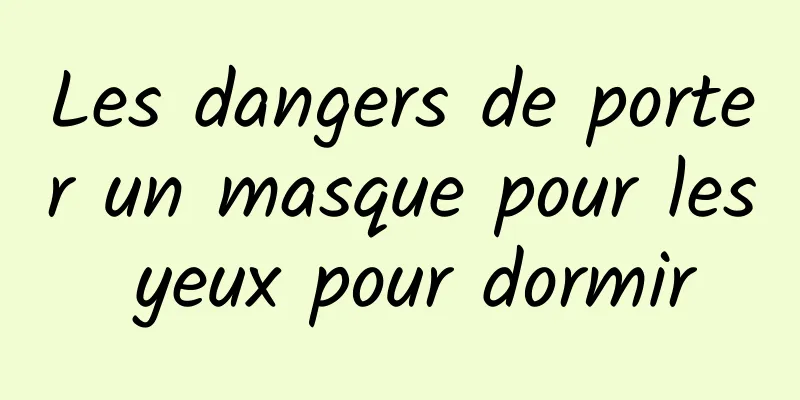 Les dangers de porter un masque pour les yeux pour dormir