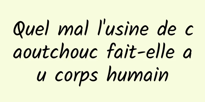 Quel mal l'usine de caoutchouc fait-elle au corps humain