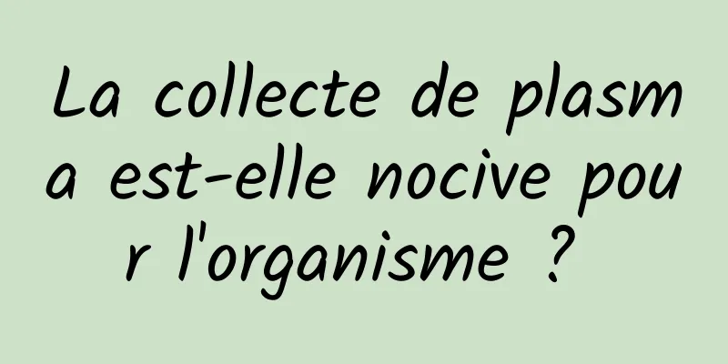 La collecte de plasma est-elle nocive pour l'organisme ? 