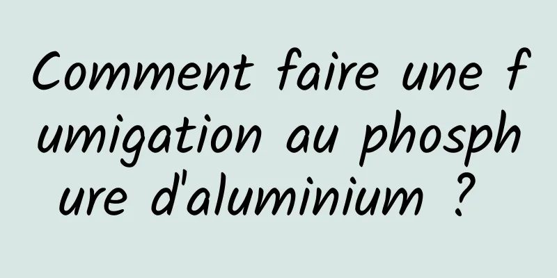 Comment faire une fumigation au phosphure d'aluminium ? 