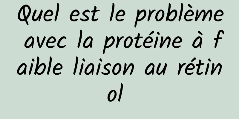 Quel est le problème avec la protéine à faible liaison au rétinol 