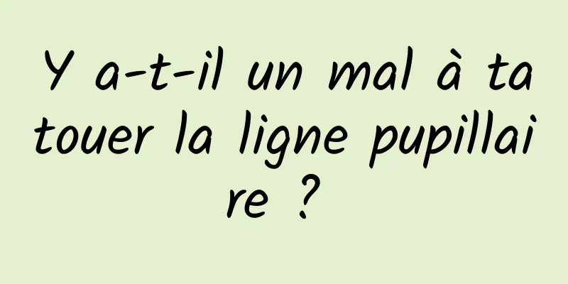 Y a-t-il un mal à tatouer la ligne pupillaire ? 