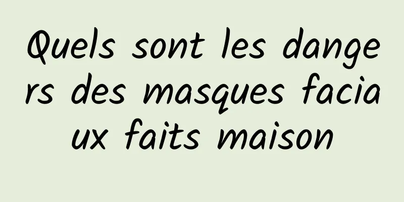 Quels sont les dangers des masques faciaux faits maison