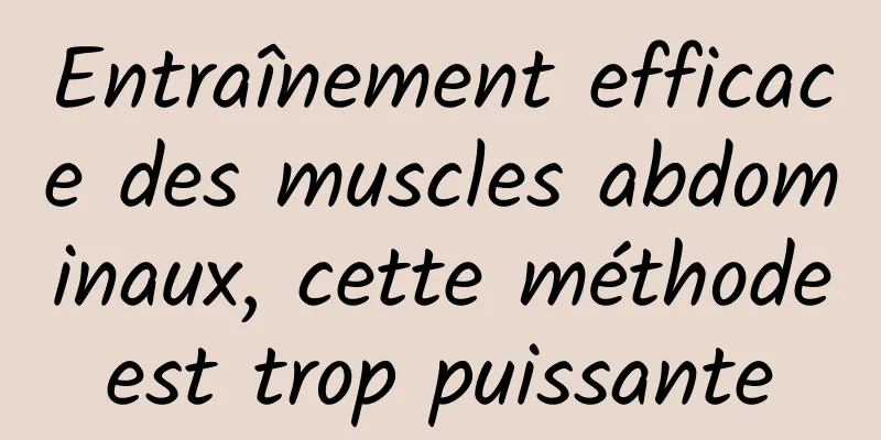 Entraînement efficace des muscles abdominaux, cette méthode est trop puissante 