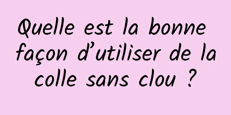 Quelle est la bonne façon d’utiliser de la colle sans clou ? 