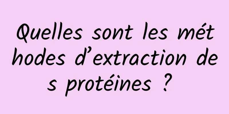 Quelles sont les méthodes d’extraction des protéines ? 