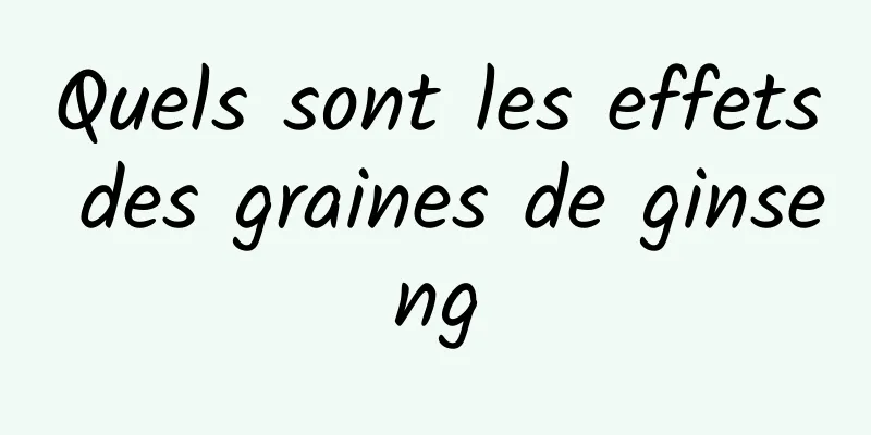 Quels sont les effets des graines de ginseng