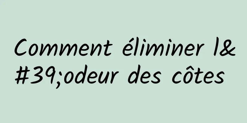 Comment éliminer l'odeur des côtes 