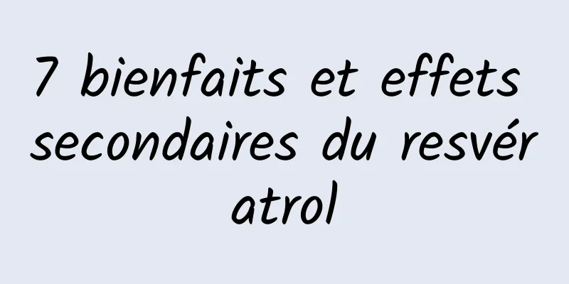 7 bienfaits et effets secondaires du resvératrol