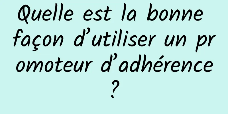 Quelle est la bonne façon d’utiliser un promoteur d’adhérence ? 