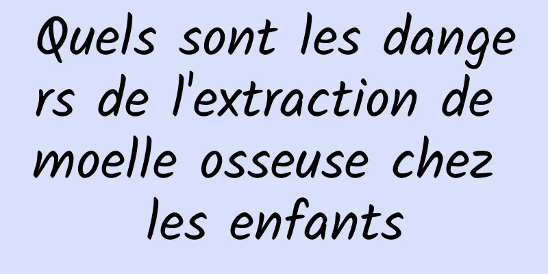 Quels sont les dangers de l'extraction de moelle osseuse chez les enfants